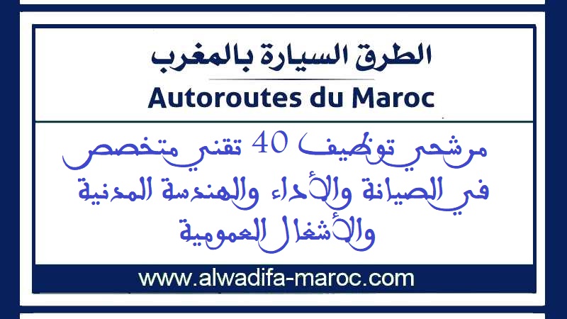 الشركة الوطنية للطرق السيارة بالمغرب: مرشحي توظيف 40 تقني متخصص في الصيانة والأداء والهندسة المدنية والأشغال العمومية