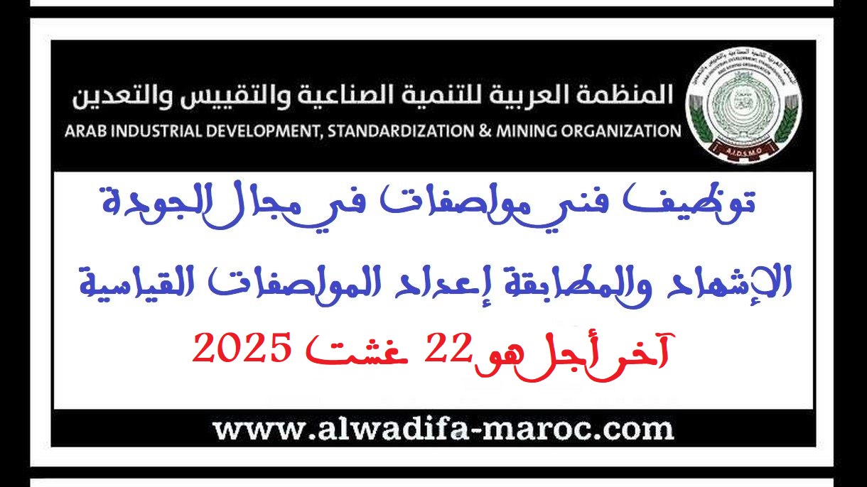 المنظمة العربية للتنمية الصناعية والتقييس والتعدين: توظيف فني مواصفات في مجال الجودة، الإشهاد والمطابقة إعداد المواصفات القياسية، آخر أجل هو 22 غشت