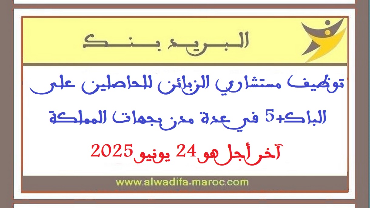 البريد بنك: توظيف مستشاري الزبائن للحاصلين على الباك+5 في عدة مدن بجهات المملكة. آخر أجل هو 24 يونيو 2025