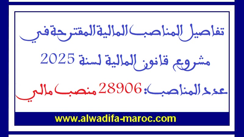 موقع الوظيفة - مروك.كوم: تفاصيل المناصب المالية المقترحة في مشروع قانون المالية لسنة 2025 - عدد المناصب: 28906 منصب مالي