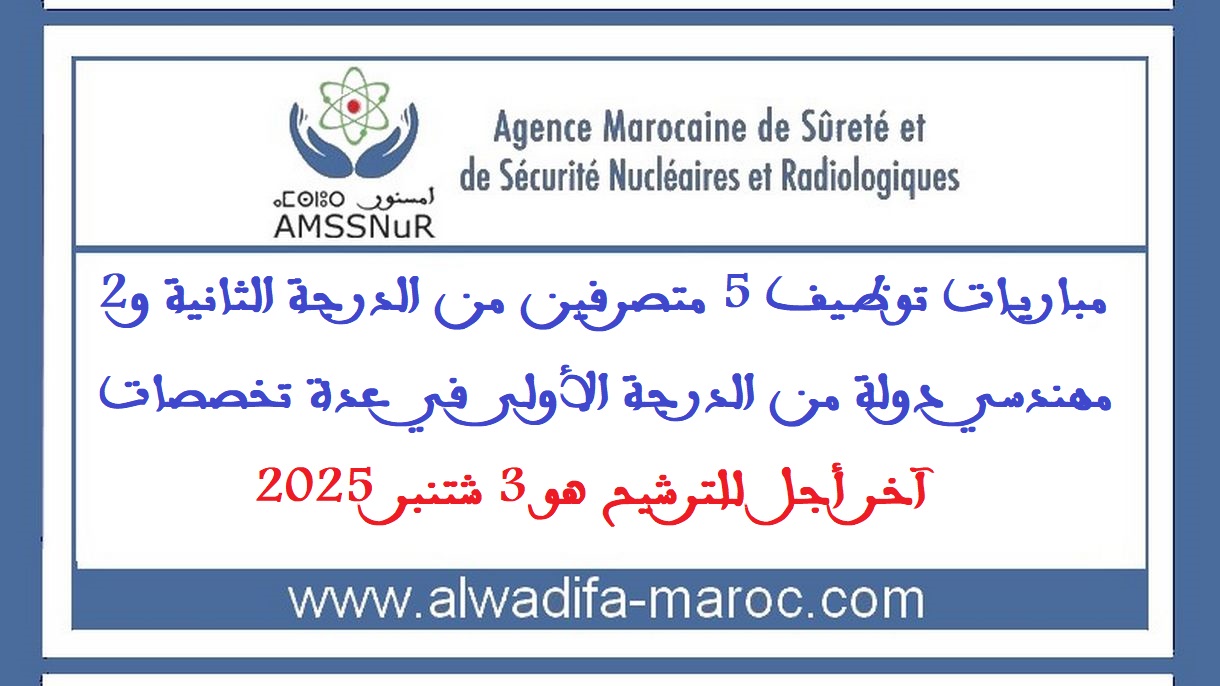 الوكالة المغربية للأمن والسلامة في المجالين النووي والإشعاعي: مباريات توظيف 5 متصرفين من الدرجة الثانية و2 مهندسي دولة. آخر أجل هو 3 شتنبر 2025