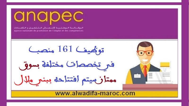 الوكالة الوطنية لإنعاش التشغيل والكفاءات: توظيف 161 منصب في تخصصات مختلفة بسوق ممتاز سيتم افتتاحه ببني ملال، آخر أجل هو 20 شتنبر 2024