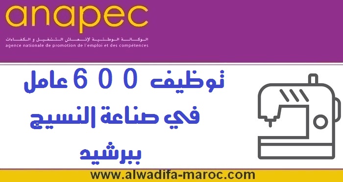 الوكالة الوطنية لإنعاش التشغيل والكفاءات: توظيف 600 عامل في صناعة النسيج ببرشيد