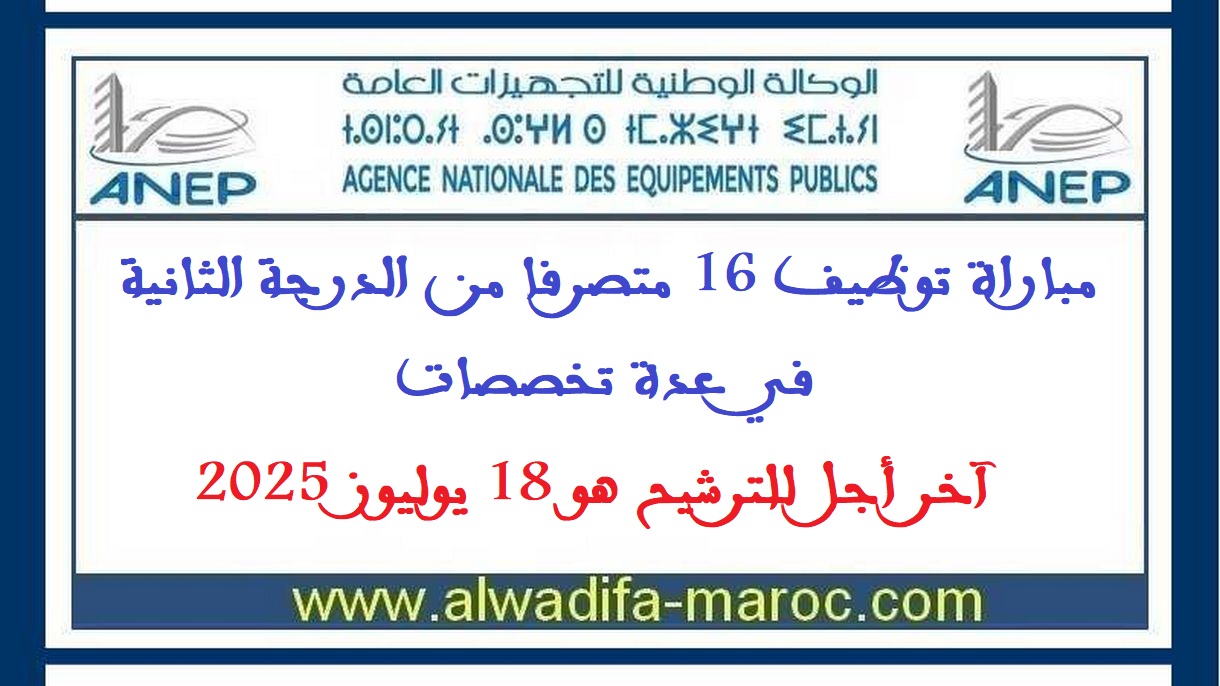الوكالة الوطنية للتجهيزات العامة: مباراة توظيف 16 متصرفا من الدرجة الثانية في عدة تخصصات. آخر أجل للترشيح هو 18 يوليوز 2025