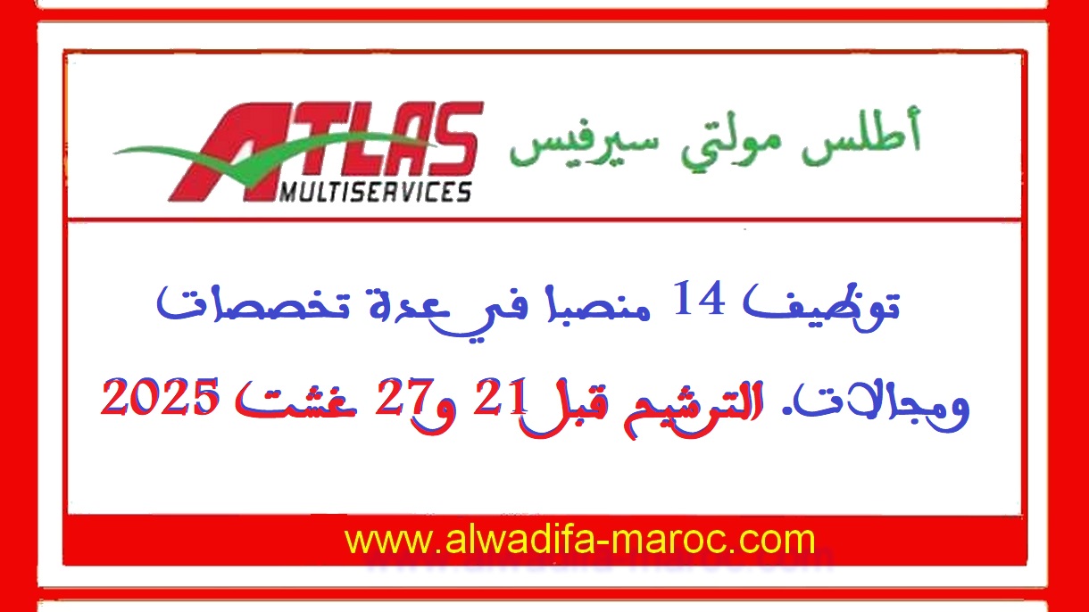 أطلس مولتي سيرفيس: توظيف 14 منصبا في عدة تخصصات ومجالات. الترشيح قبل 21 و27 غشت 2025
