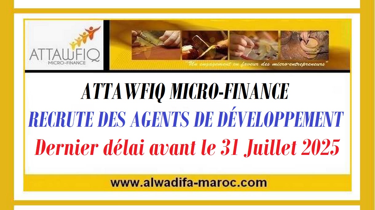 ATTAWFIQ MICRO-FINANCE RECRUTE DES AGENTS DE DÉVELOPPEMENT, Dernier délai avant le 31 Juillet 2025