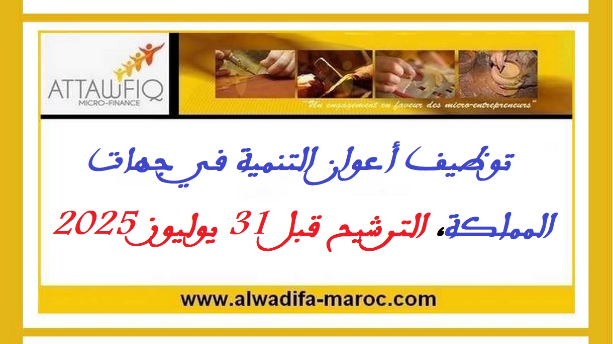 مؤسسة التوفيق للتمويل الأصغر: توظيف أعوان التنمية في جهات المملكة، الترشيح قبل 31 يوليوز 2025