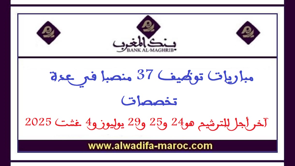 بنك المغرب: مباريات توظيف 37 منصبا في عدة تخصصات. آخر أجل للترشيح هو24 و25 و29 يوليوز و4 غشت 2025