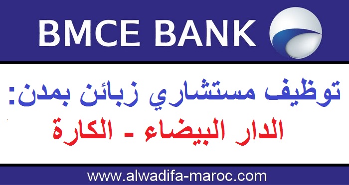البنك المغربي للتجارة الخارجية: تــوظــيــف مســتــشــاري زبـــائــن بــمدن: الدار البيضاء - الكارة