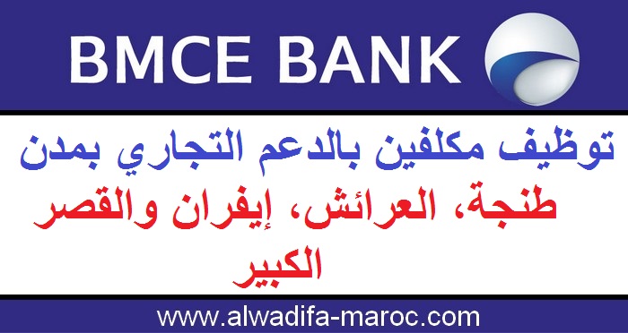 البنك المغربي للتجارة الخارجية: توظيف مكلفين بالدعم التجاري بمدن طنجة، العرائش، إيفران والقصر الكبير