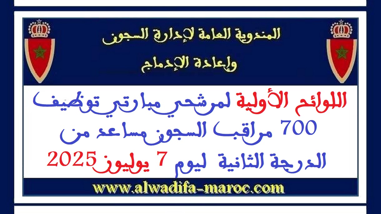المندوبية العامة لإدارة السجون وإعادة الإدماج: اللوائح الأولية لمرشحي مبارتي توظيف 700 مراقب السجون مساعد من الدرجة الثانية  ليوم 7 يوليوز 2025