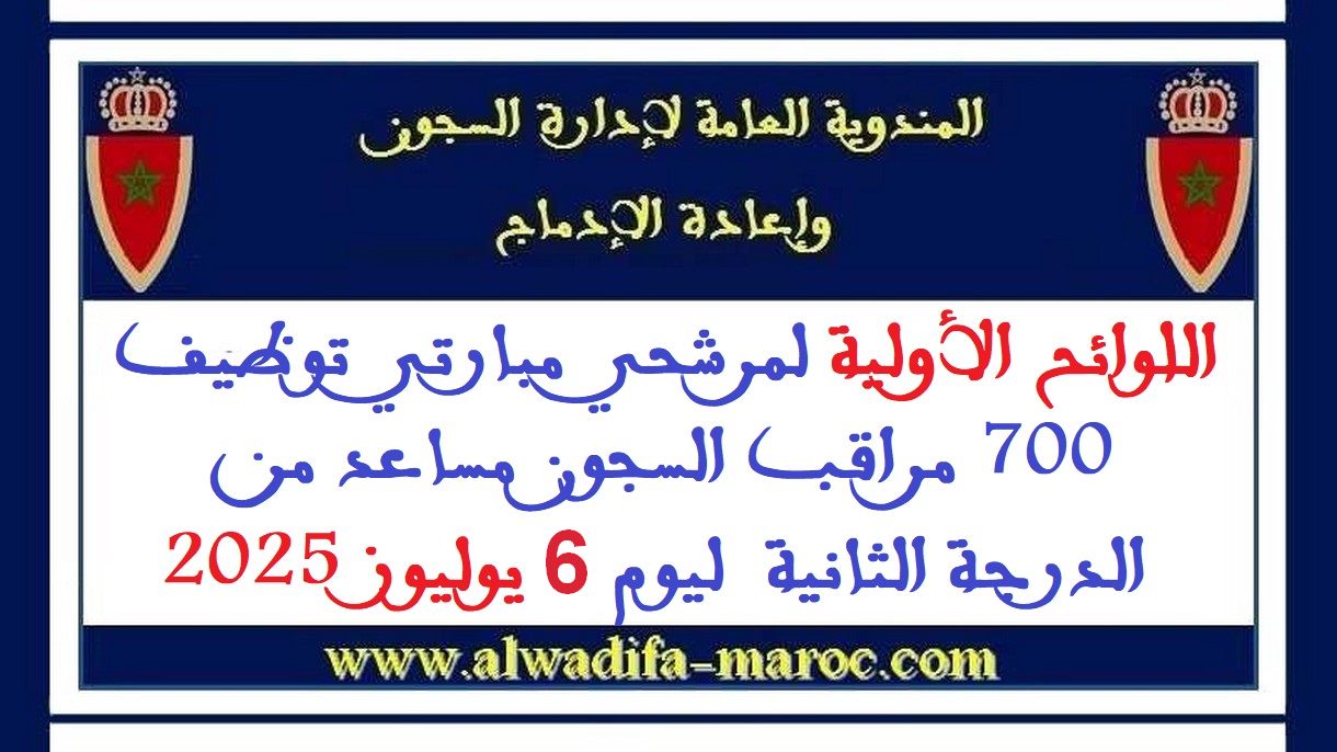 المندوبية العامة لإدارة السجون وإعادة الإدماج: اللوائح الأولية لمرشحي مبارتي توظيف 700 مراقب السجون مساعد من الدرجة الثانية  ليوم 6 يوليوز 2025