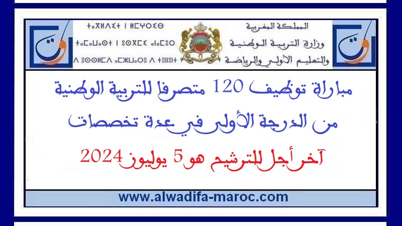 قطاع التربية الوطنية: مباراة توظيف 120 متصرفا للتربية الوطنية من الدرجة الأولى في عدة تخصصات. آخر اجل للترشيح هو 5 يوليوز 2024