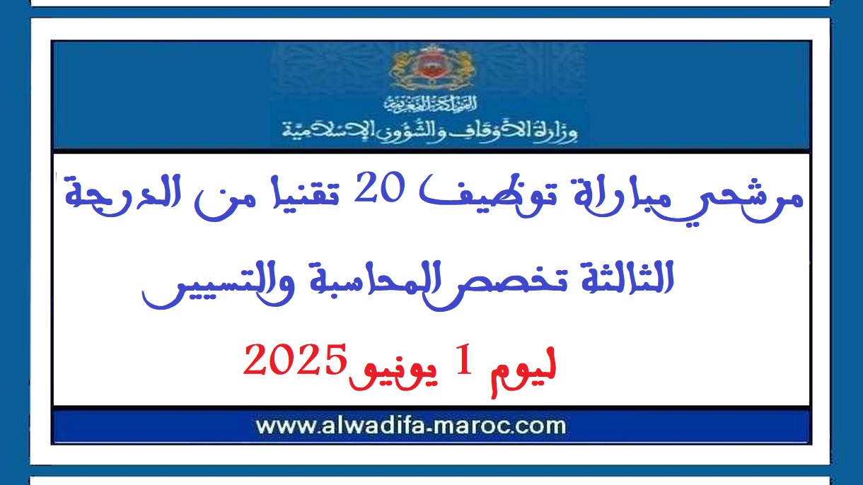 وزارة الأوقاف والشؤون الإسلامية: مرشحي مباراة توظيف 20 تقنيا من الدرجة الثالثة تخصص المحاسبة والتسيير ليوم 1 يونيو 2025