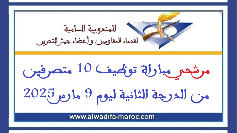 المندوبية السامية لقدماء المقاومين وأعضاء جيش التحرير: مرشحي مباراة توظيف 10 متصرفين من الدرجة الثانية ليوم 9 مارس 2025