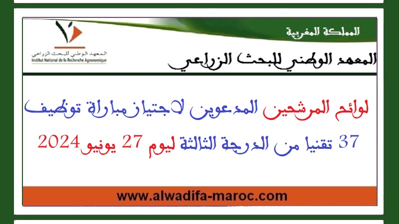 المعهد الوطني للبحث الزراعي: لوائح المرشحين المدعوين لاجتياز مباراة توظيف 37 تقنيا من الدرجة الثالثة ليوم 27 يونيو 2024