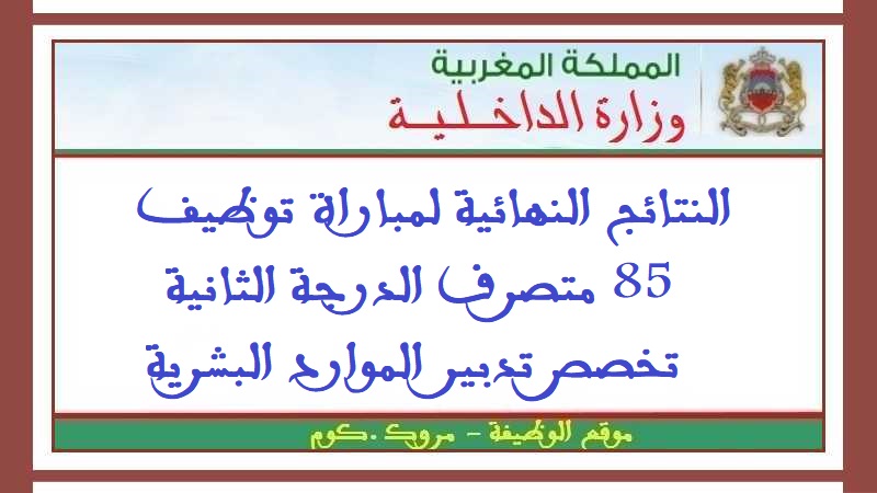 وزارة الداخلية: النتائج النهائية لمباراة توظيف 85 متصرف الدرجة الثانية تخصص تدبير الموارد البشرية
