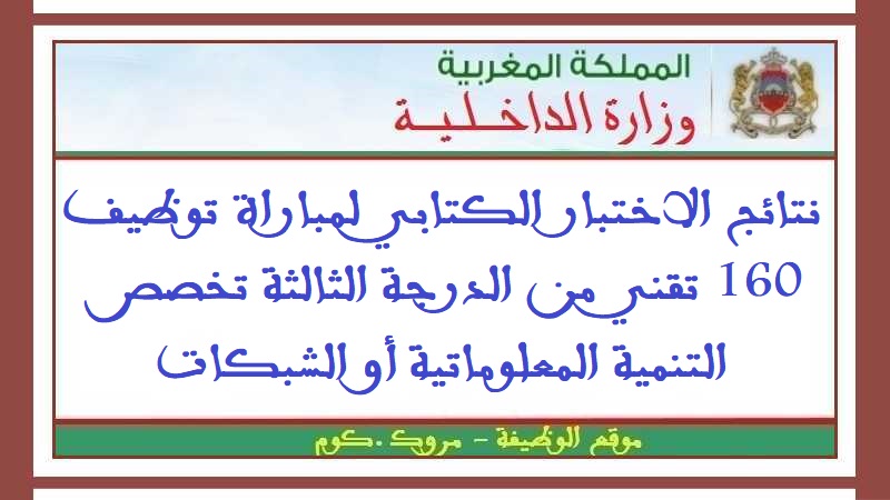 وزارة الداخلية: نتائج الاختبار الكتابي لمباراة توظيف 160 تقني من الدرجة الثالثة تخصص التنمية المعلوماتية أو الشبكات