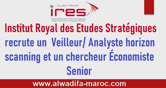 Institut Royal des Etudes Stratégiques recrute un  Veilleur/ Analyste horizon scanning et un chercheur Économiste Senior