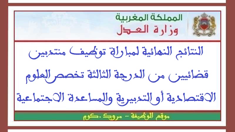 وزارة العدل: النتائج النهائية لمباراة توظيف منتدبين قضائيين من الدرجة الثالثة تخصص العلوم الاقتصادية أو التدبيرية والمساعدة الاجتماعية