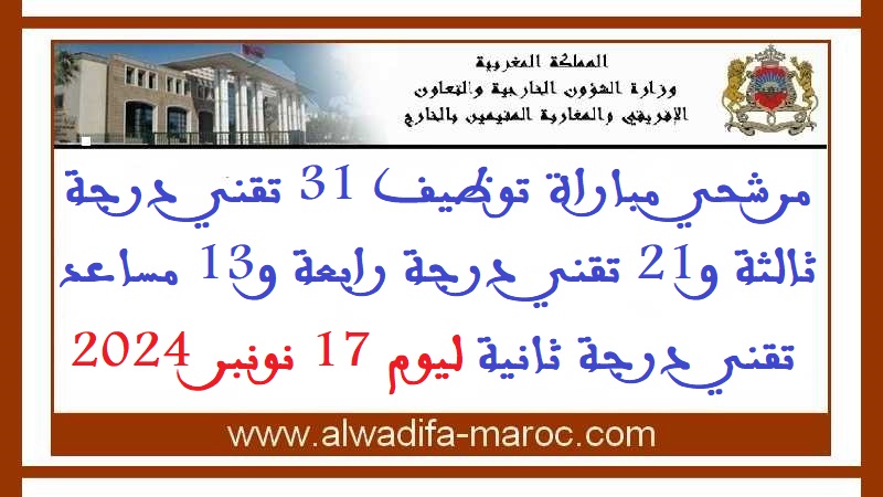 وزارة الشؤون الخارجية: مرشحي مباراة توظيف 31 تقني درجة ثالثة و21 تقني درجة رابعة و13 مساعد تقني درجة ثانية ليوم 17 نونبر 2024