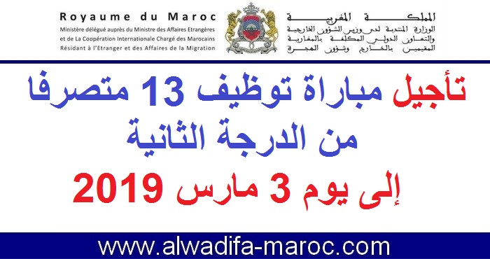 الوزارة المكلفة بالمغاربة المقيمين بالخارج وشؤون الهجرة: تأجيل مباراة توظيف 13 متصرفا من الدرجة الثانية إلى يوم 3 مارس 2019