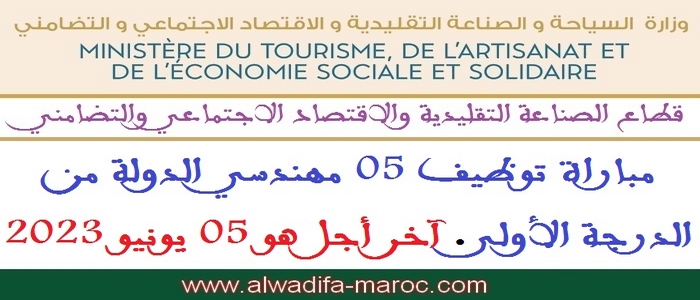 قطاع الصناعة التقليدية والاقتصاد الاجتماعي والتضامني: مباراة توظيف 05 مهندسي الدولة من الدرجة الأولى. آخر أجل هو 05 يونيو 2023