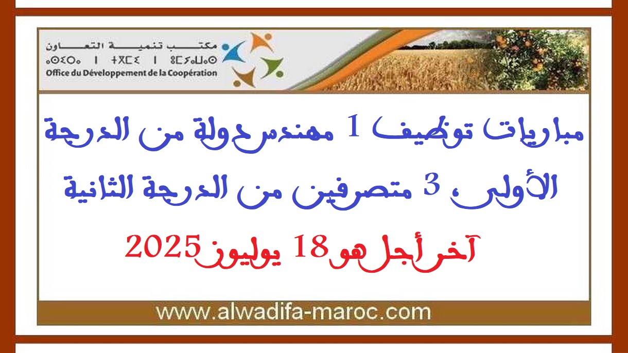 مكتب تنمية التعاون: مباريات توظيف 1 مهندس دولة من الدرجة الأولى، 3 متصرفين من الدرجة الثانية. آخر أجل هو 18 يوليوز 2025