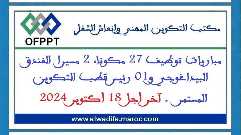 مكتب التكوين المهني وإنعاش الشغل: مباريات توظيف 27 مكونا، 02 مسيرا الفندق البيداغوجي و01 رئيس قطب التكوين المستمر. آخر أجل 18 أكتوبر 2024