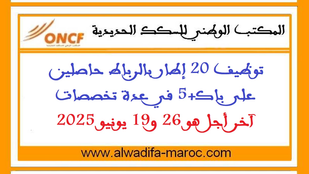 المكتب الوطني للسكك الحديدية: توظيف 20 إطار بالرباط حاصلين على باك+5 في عدة تخصصات. آخر أجل هو 26 و19 يونيو 2025