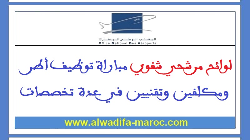 المكتب الوطني للمطارات: لوائح مرشحي شفوي مباراة توظيف أطر ومكلفين وتقنيين في عدة تخصصات