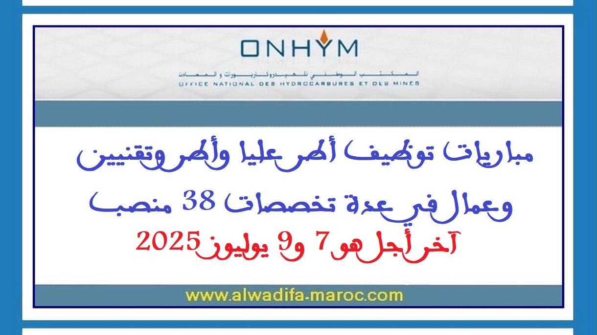 المكتب الوطني للهيدروكاربورات والمعادن: مباريات توظيف أطر عليا وأطر وتقنيين وعمال في عدة تخصصات 38 منصب. آخر أجل هو 7 و9 يوليوز 2025