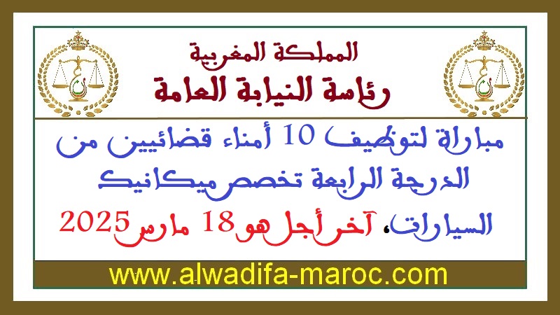 رئاسة النيابة العامة: مباراة لتوظيف 10 أمناء قضائيين من الدرجة الرابعة تخصص ميكانيك السيارات، آخر أجل هو 18 مارس 2025