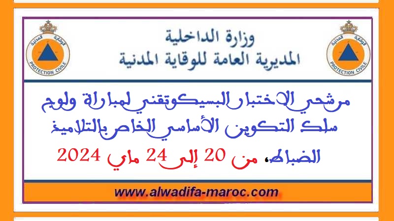 المديرية العامة للوقاية المدنية: مرشحي الاختبار البسيكوتقني لمباراة ولوج سلك التكوين الأساسي الخاص بالتلاميذ الضباط، من 20 إلى 24 ماي 2024