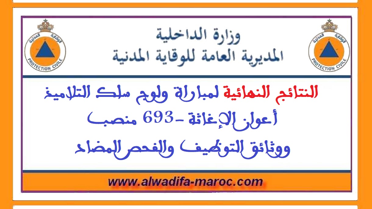 المديرية العامة للوقاية المدنية: النتائج النهائية لمباراة ولوج سلك التلاميذ أعوان الإغاثة -693 منصب، ووثائق التوظيف والفحص المضاد