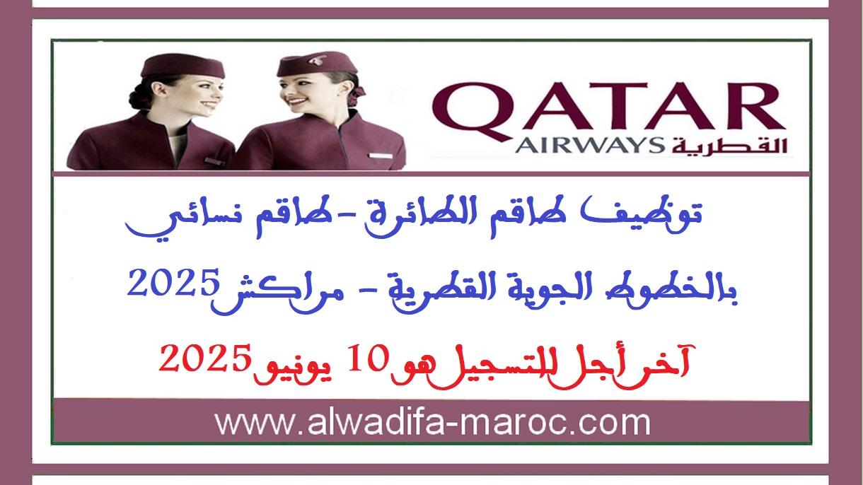 الخطوط الجوية القطرية: توظيف طاقم الطائرة -طاقم نسائي- بالخطوط الجوية القطرية - مراكش 2025، آخر أجل للتسجيل هو 10 يونيو 2025