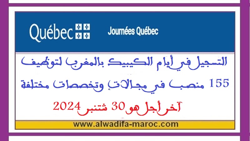 التسجيل في أيام الكيبيك بالمغرب لتوظيف 155 منصب في مجالات وتخصصات مختلفة، آخر أجل هو 30 شتنبر 2024