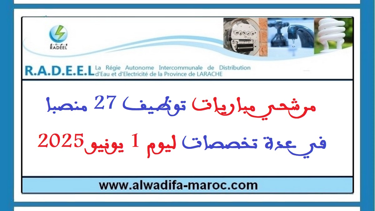 الوكالة المستقلة الجماعية لتوزيع الماء والكهرباء بإقليم العرائش: مرشحي مباريات توظيف 27 منصبا في عدة تخصصات ليوم 1 يونيو 2025