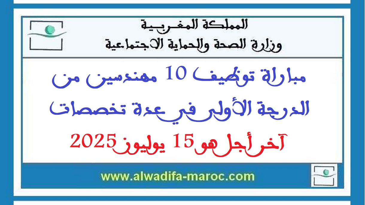 وزارة الصحة والحماية الاجتماعية: مباراة توظيف 10 مهندسين من الدرجة الأولى في عدة تخصصات. آخر أجل هو 15 يوليوز 2025