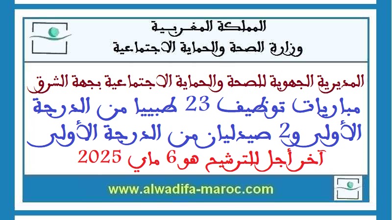 المديرية االجهوية للصحة لجهة الشرق: مباريات توظيف 23 طبييا من الدرجة الأولى و2 صيدليان من الدرجة الأولى. آخر أجل للترشيح هو 6 ماي 2025