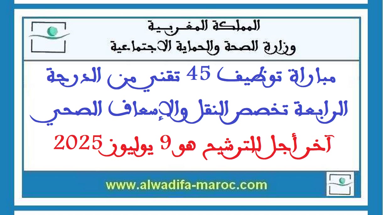 وزارة الصحة والحماية الاجتماعية: مباراة توظيف 45 تقني من الدرجة الرابعة تخصص النقل والإسعاف الصحي. آخر أجل للترشيح هو 9 يوليوز 2025