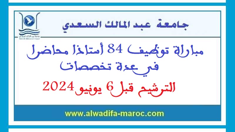 جامعة عبد المالك السعدي: مباراة توظيف 84 أستاذا محاضرا في عدة تخصصات. الترشيح قبل 6 يونيو 2024
