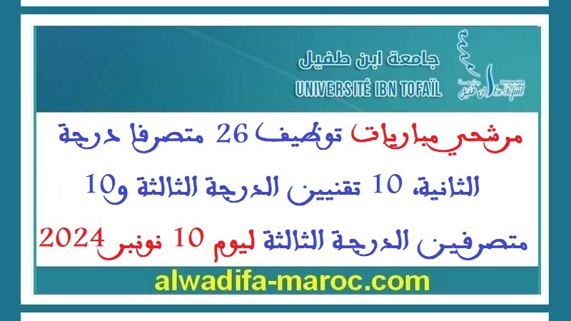 جامعة ابن طفيل- القنيطرة: مرشحي مباريات توظيف 26 متصرفا درجة الثانية، 10 تقنيين الدرجة الثالثة و10 متصرفين الدرجة الثالثة ليوم 10 نونبر 2024