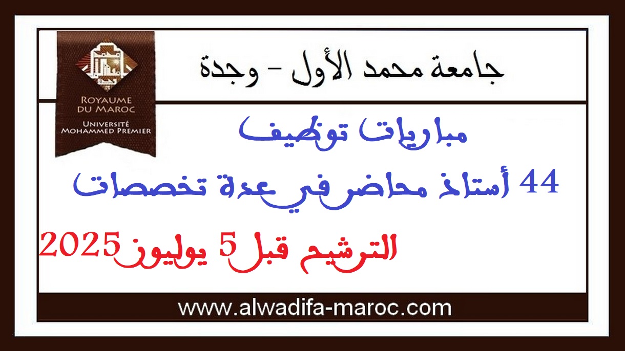 جامعة  محمد الأول - وجدة: مباريات توظيف 44 أستاذ محاضر في عدة تخصصات، الترشيح قبل 5 يوليوز 2025