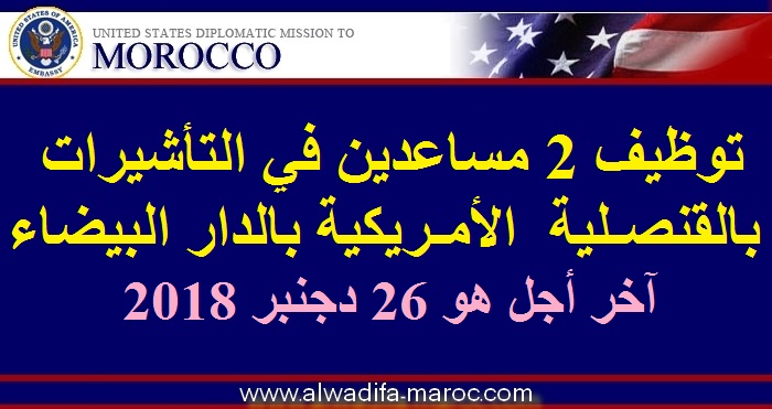 السفارة الأمريكية بالمغرب: توظيف 2 مساعدين في التأشيرات بالقنصلية  الأمريكية بالدار البيضاء، آخر أجل هو 26 دجنبر 2018