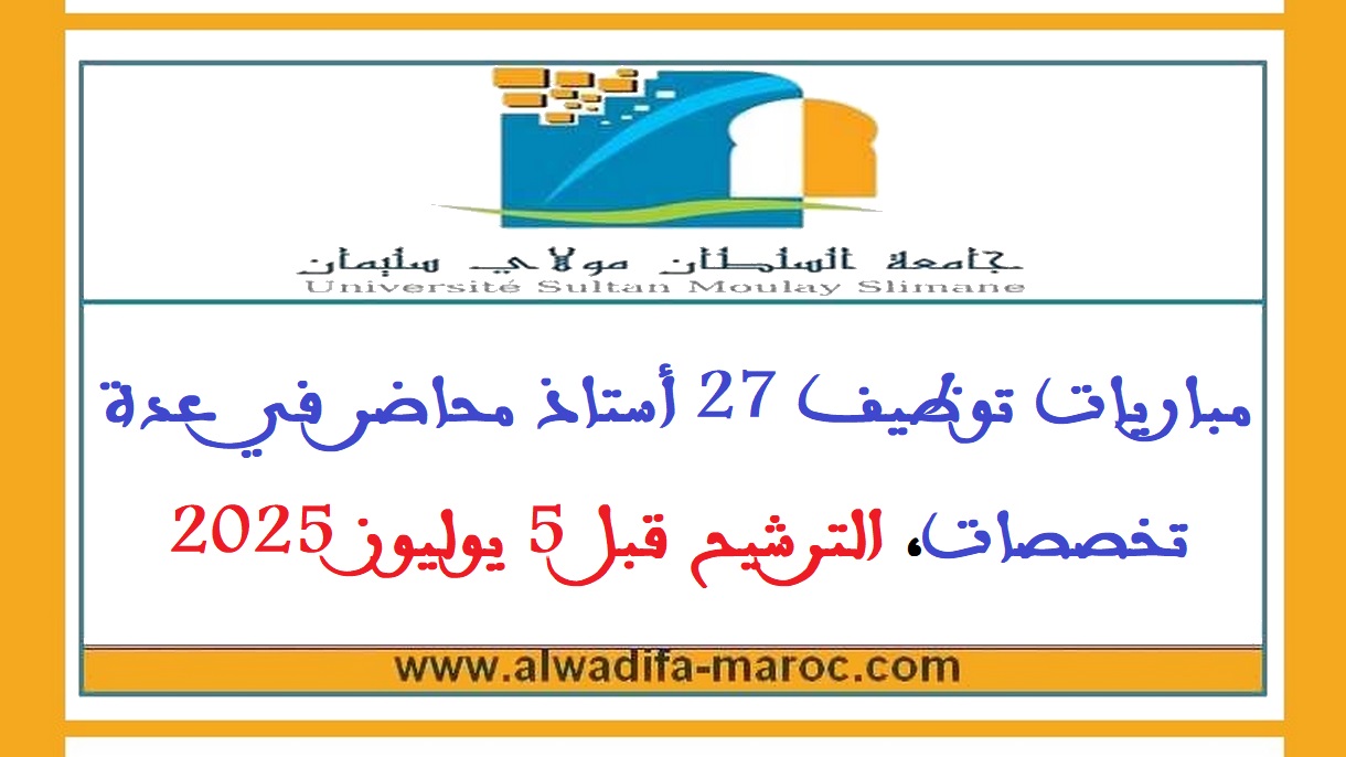 جامعة السلطان مولاي سليمان - بني ملال: مباريات توظيف 27 أستاذ محاضر في عدة تخصصات، الترشيح قبل 5 يوليوز 2025