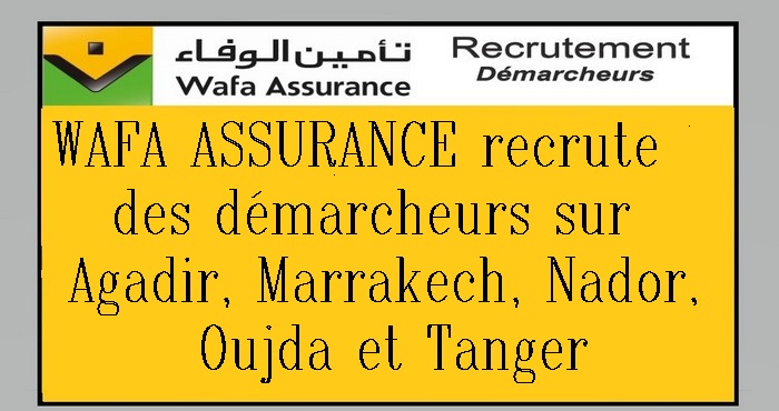 WAFA ASSURANCE recrute des démarcheurs sur Agadir, Marrakech, Nador, Oujda et Tanger